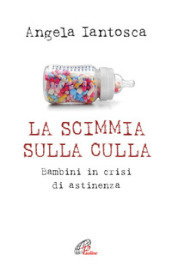 La scimmia sulla culla. Bambini in crisi di astinenza