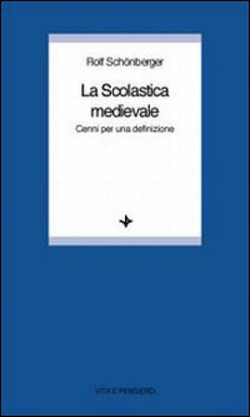 La scolastica medievale. Cenni per una definizione - Rolf Schonberger