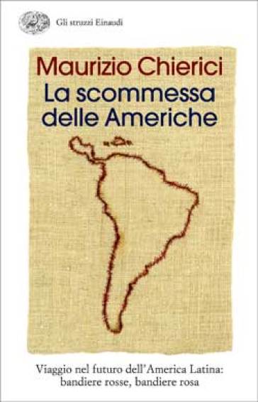 La scommessa delle Americhe. Viaggio nel futuro dell'America Latina: bandiere rosse, bandiere rosa - Maurizio Chierici