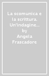 La scomunica e la scrittura. Un indagine sulla cultura grafica di notai, giudici e testimoni nella Puglia del primo Trecento