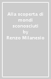 Alla scoperta di mondi sconosciuti