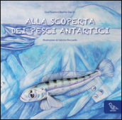 Alla scoperta dei pesci antartici. Ediz. italiana e inglese