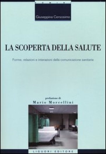 La scoperta della salute. Forme, relazioni e interazioni della comunicazione sanitaria - Giuseppina Cersosimo