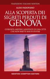 Alla scoperta dei segreti perduti di Genova. Curiosità, misteri e aneddoti di una città che non smette mai di stupire