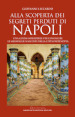 Alla scoperta dei segreti perduti di Napoli. Una guida imperdibile per conoscere le meraviglie nascoste della città partenopea