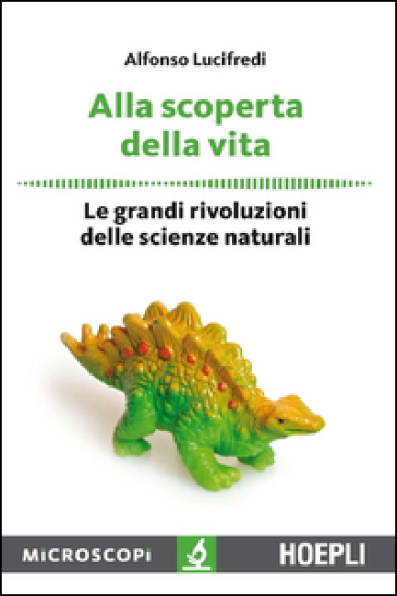 Alla scoperta della vita. Le grandi rivoluzioni delle scienze naturali - Alfonso Lucifredi