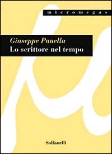 Lo scrittore nel tempo. Friedrich Durrenmatt e la poetica della responsabilità umana - Giuseppe Panella