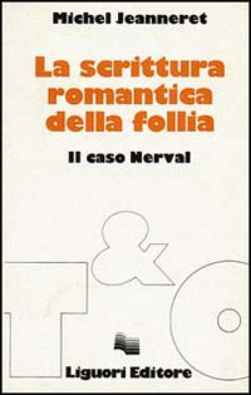 La scrittura romantica della follia. Il caso Nerval - Michel Jeanneret