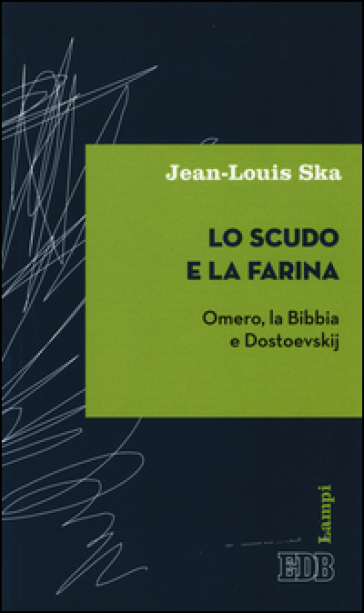 Lo scudo e la farina. Omero, la Bibbia e Dostoevskij - Jean-Louis Ska