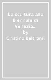 La scultura alla Biennale di Venezia 1895-1914. Una presenza in ombra