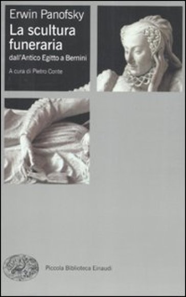 La scultura funeraria dall'Antico Egitto a Bernini. Ediz. illustrata - Erwin Panofsky