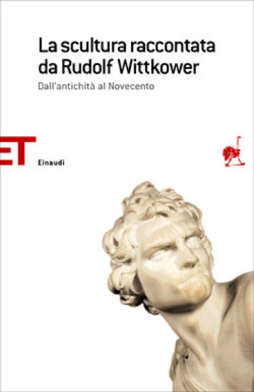 La scultura raccontata da Rudolf Wittkower. Dall'antichità al Novecento - Rudolf Wittkower