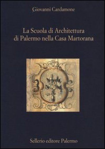 La scuola di architettura di Palermo nella Casa Martorana - Giovanni Cardamone