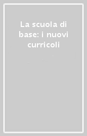 La scuola di base: i nuovi curricoli