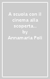 A scuola con il cinema alla scoperta dei diritti. Nuova ediz.