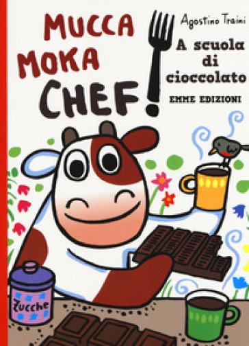 A scuola di cioccolato. Mucca Moka chef. Ediz. a colori - Agostino Traini
