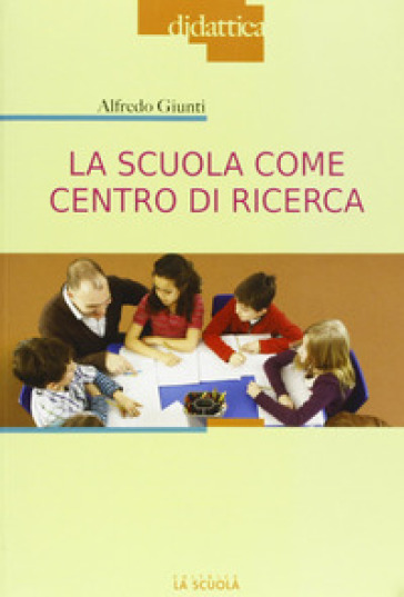 La scuola come centro di ricerca - Alfredo Giunti