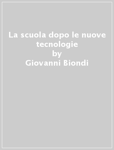 La scuola dopo le nuove tecnologie - Giovanni Biondi