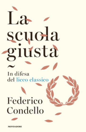 La scuola giusta. In difesa del liceo classico - Federico Condello