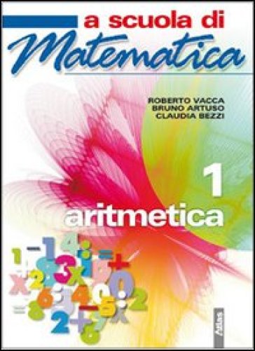 A scuola di matematica. Aritmetica. Con espansione online. Per la Scuola media. 1. - Roberto Vacca - Bruno Artuso - Claudia Bezzi