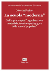 La scuola «moderna». Guida pratica per l organizzazione materiale, tecnica e pedagogica della scuola «popolare»