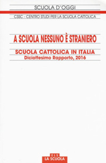 A scuola nessuno è straniero. Scuola cattolica in Italia. Diciottesimo rapporto
