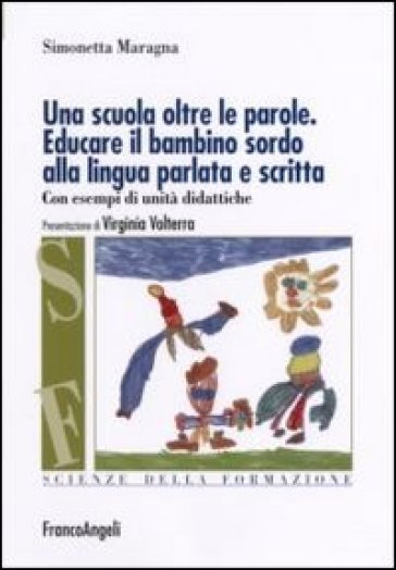 Una scuola oltre le parole. Educare il bambino sordo alla lingua parlata e scritta. Con esempi di unità didattiche - Simonetta Maragna