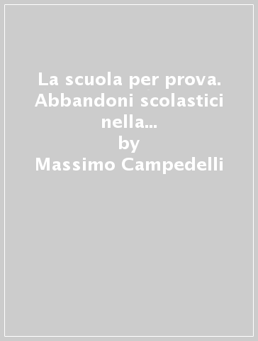 La scuola per prova. Abbandoni scolastici nella Scuola secondaria superiore. Un'indagine mantovana - Massimo Campedelli - Paolo Polettini - Lorenzo Tartarotti