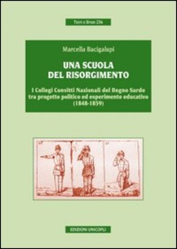 Una scuola del risorgimento. I collegi convitti nazionali del Regno sardo tra progetto politico ed esperimento educativo (1848-1859) - Marcella Bacigalupi