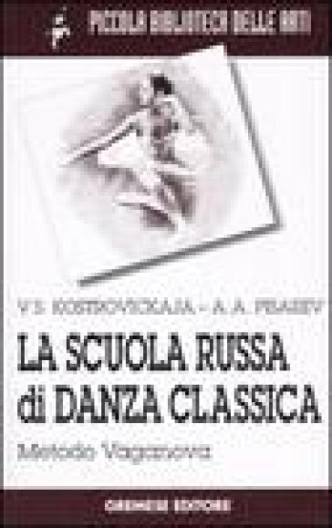 La scuola russa di danza classica. Metodo Vaganova - A. A. Pisarev - Vera Sergeevna Kostrovickaja