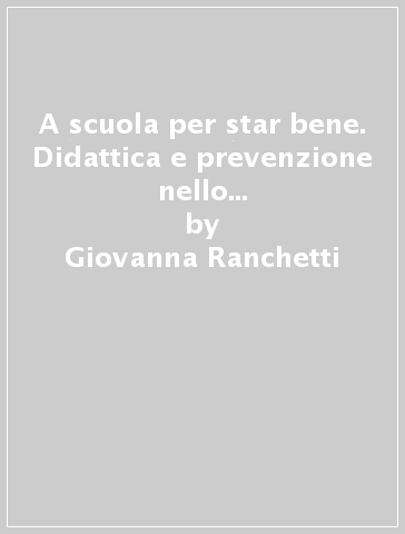 A scuola per star bene. Didattica e prevenzione nello sviluppo evolutivo dell'adolescente. Proposte di lavoro per la scuola media - Giovanna Ranchetti