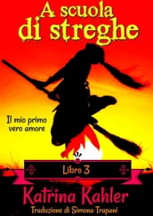 A scuola di streghe - Libro 3: Il mio primo vero amore