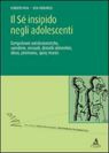 Il sé insipido negli adolescenti. Compulsioni autolesionistiche, suicidarie, sessuali, - Rita Ferrarese - Roberto Pani