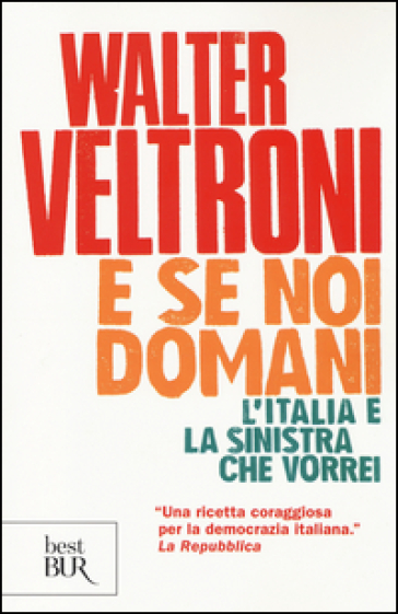 E se noi domani. L'Italia e la sinistra che vorrei - Walter Veltroni