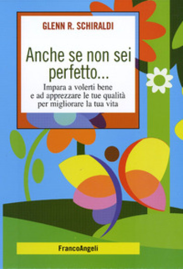 Anche se non sei perfetto... Impara a volerti bene e ad apprezzare le tue qualità per migliorare la tua vita - Glenn R. Schiraldi