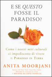 E se questo fosse il paradiso? Come i nostri miti culturali ci impediscono di vivere il paradiso in terra