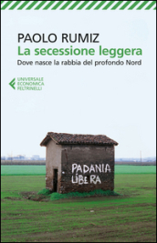 La secessione leggera. Dove nasce la rabbia del profondo Nord