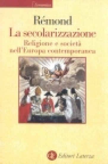 La secolarizzazione. Religione e società nell'Europa contemporanea - René Rémond