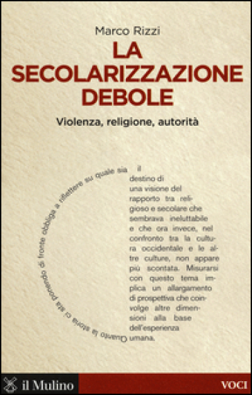 La secolarizzazione debole. Violenza, religione, autorità - Marco Rizzi