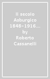 Il secolo Asburgico 1848-1916. Momenti e immagini di un impero. Ediz. tedesca