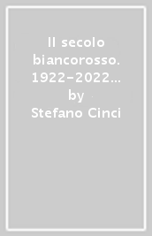 Il secolo biancorosso. 1922-2022 Colligiana cent anni