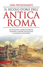 Il secolo d oro dell antica Roma. Da Augusto a Marco Aurelio: quando l impero raggiunge il massimo splendore