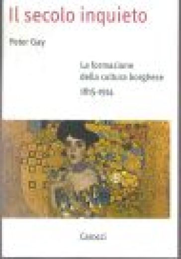 Il secolo inquieto. La formazione della cultura borghese (1815-1914) - Peter Gay