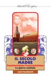 Il secolo madre. TransSovietismo-TransCapitalismo. La guerra continua