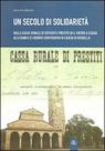 Un secolo di solidarietà. Dalla cassa rurale di depositi e prestiti di S. Pietro a Cascia alla banca di Credito Cooperativo di Cascia di Reggello - Eros Ceccherini