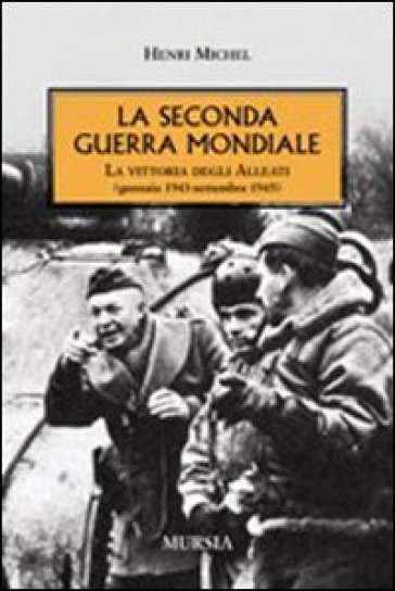 La seconda guerra mondiale. La vittoria degli alleati (gennaio 1943- settembre 1945) - Henri Michel