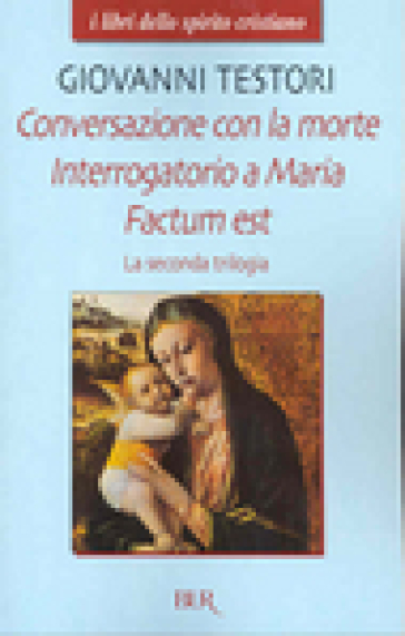 La seconda trilogia. Conversazione con la morte-Interrogatorio a Maria-Factum est - Giovanni Testori