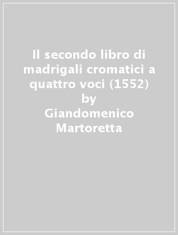 Il secondo libro di madrigali cromatici a quattro voci (1552) - Giandomenico Martoretta