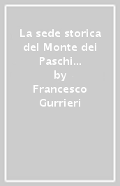 La sede storica del Monte dei Paschi di Siena. Vicende costruttive e opere d