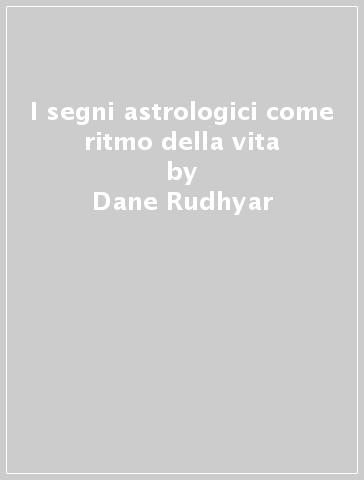 I segni astrologici come ritmo della vita - Dane Rudhyar